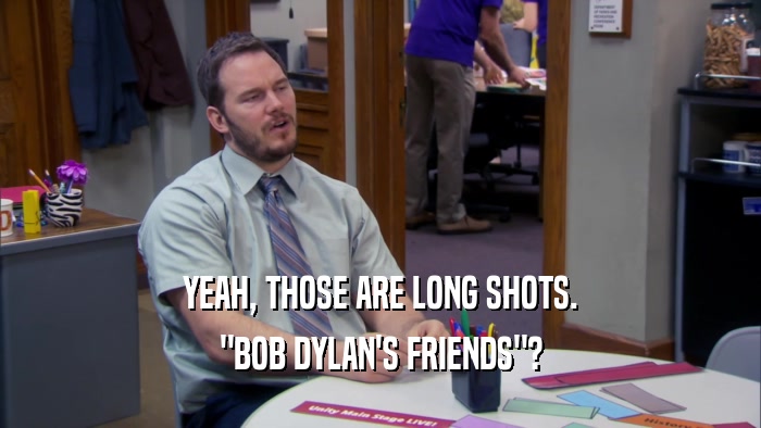 YEAH, THOSE ARE LONG SHOTS. 