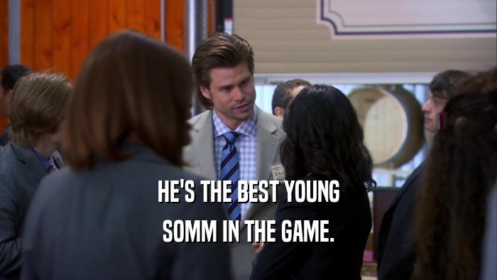 HE'S THE BEST YOUNG SOMM IN THE GAME. 