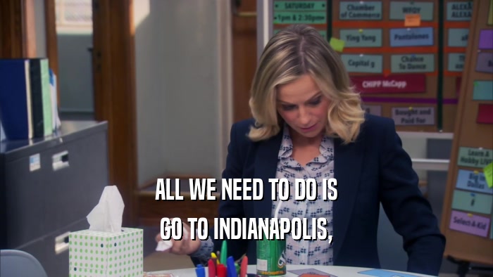 ALL WE NEED TO DO IS GO TO INDIANAPOLIS, 