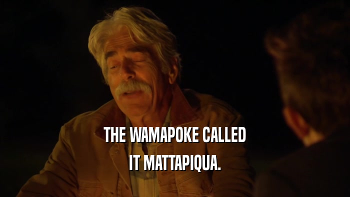 THE WAMAPOKE CALLED IT MATTAPIQUA. 