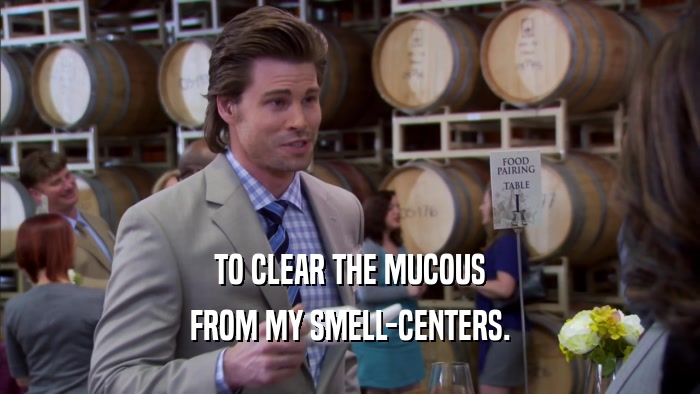 TO CLEAR THE MUCOUS FROM MY SMELL-CENTERS. 