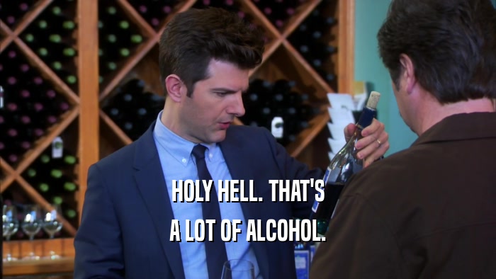 HOLY HELL. THAT'S A LOT OF ALCOHOL. 
