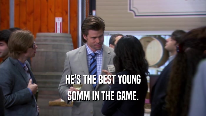 HE'S THE BEST YOUNG SOMM IN THE GAME. 