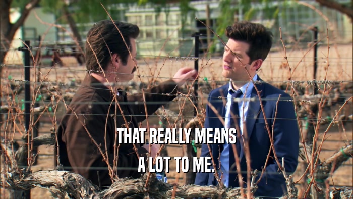 THAT REALLY MEANS A LOT TO ME. 