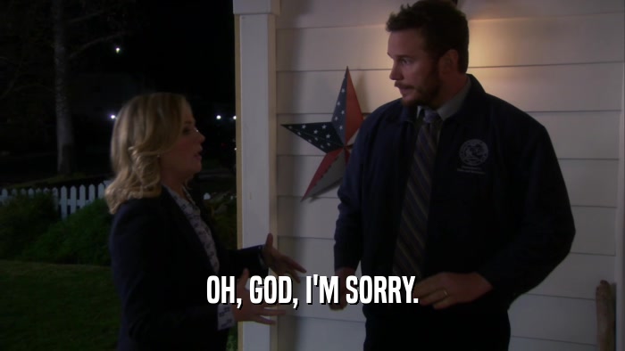 OH, GOD, I'M SORRY.  