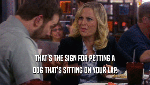 THAT'S THE SIGN FOR PETTING A DOG THAT'S SITTING ON YOUR LAP. 