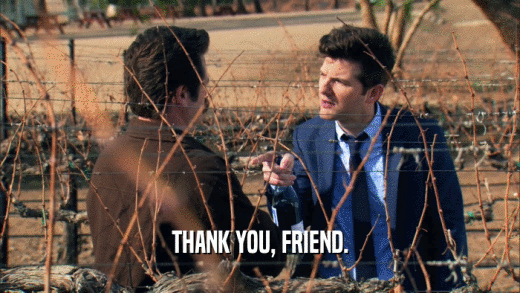 THANK YOU, FRIEND.  