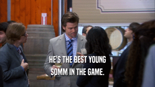 HE'S THE BEST YOUNG SOMM IN THE GAME. 