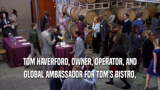 TOM HAVERFORD, OWNER, OPERATOR, AND GLOBAL AMBASSADOR FOR TOM'S BISTRO, 