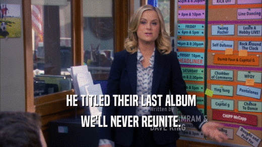 HE TITLED THEIR LAST ALBUM WE'LL NEVER REUNITE. 