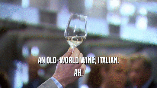 AN OLD-WORLD WINE, ITALIAN. AH. 