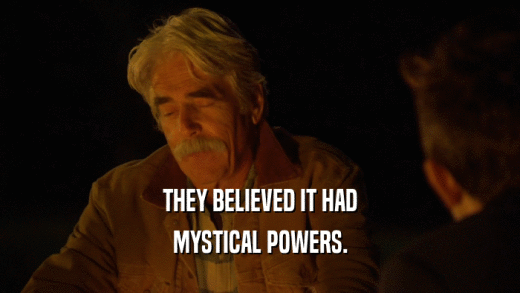 THEY BELIEVED IT HAD MYSTICAL POWERS. 