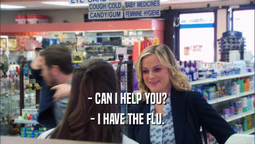 - CAN I HELP YOU? - I HAVE THE FLU. 