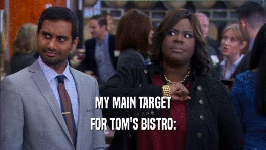 MY MAIN TARGET FOR TOM'S BISTRO: 