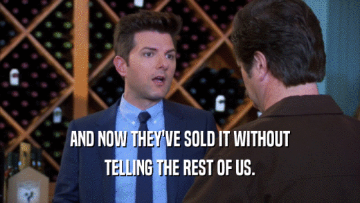 AND NOW THEY'VE SOLD IT WITHOUT TELLING THE REST OF US. 