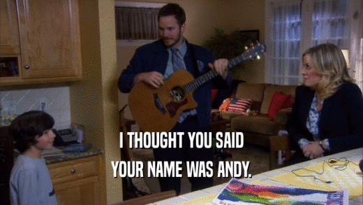 I THOUGHT YOU SAID
 YOUR NAME WAS ANDY.
 