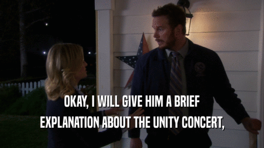 OKAY, I WILL GIVE HIM A BRIEF EXPLANATION ABOUT THE UNITY CONCERT, 