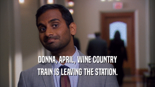 DONNA, APRIL, WINE COUNTRY TRAIN IS LEAVING THE STATION. 