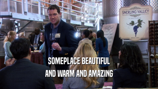SOMEPLACE BEAUTIFUL AND WARM AND AMAZING 