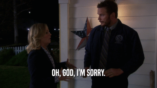 OH, GOD, I'M SORRY.  