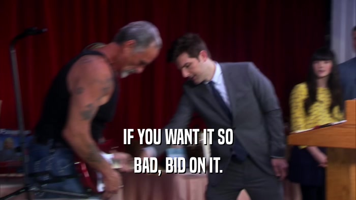 IF YOU WANT IT SO BAD, BID ON IT. 