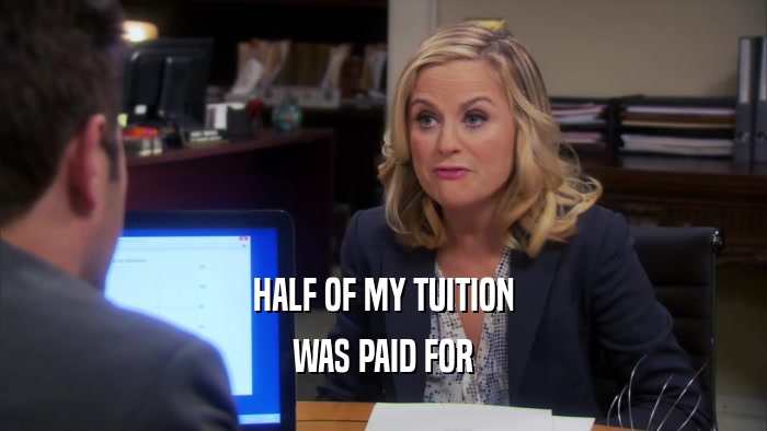HALF OF MY TUITION WAS PAID FOR 