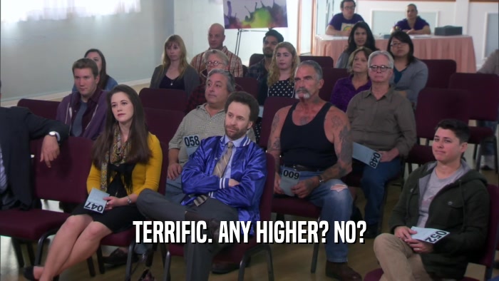 TERRIFIC. ANY HIGHER? NO?  