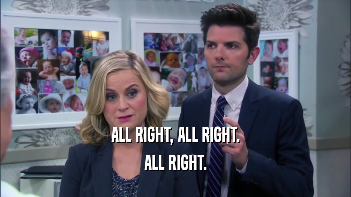 ALL RIGHT, ALL RIGHT. ALL RIGHT. 