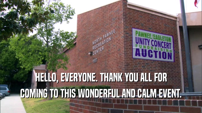 HELLO, EVERYONE. THANK YOU ALL FOR COMING TO THIS WONDERFUL AND CALM EVENT. 