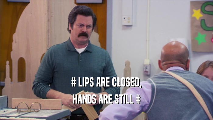 # LIPS ARE CLOSED, HANDS ARE STILL # 