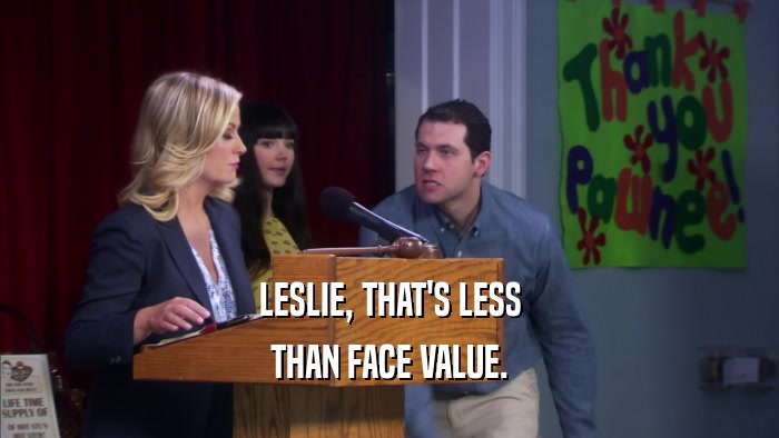 LESLIE, THAT'S LESS THAN FACE VALUE. 