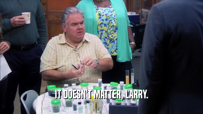 IT DOESN'T MATTER, LARRY.  