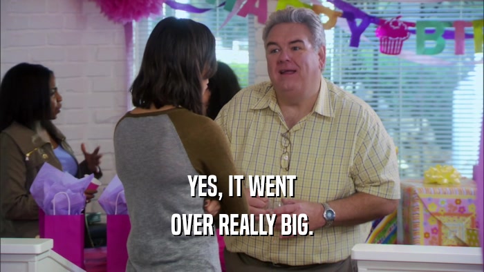 YES, IT WENT OVER REALLY BIG. 