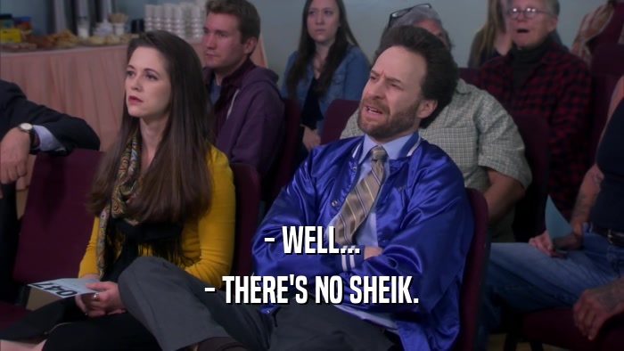 - WELL... - THERE'S NO SHEIK. 