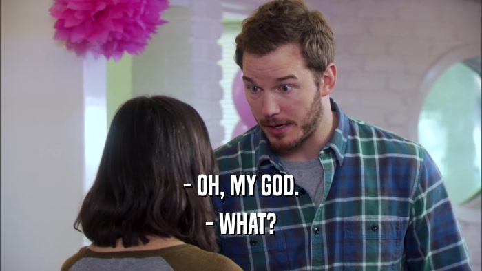 - OH, MY GOD. - WHAT? 