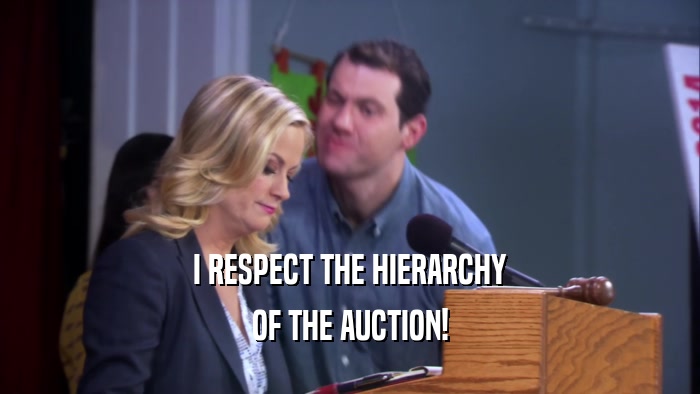 I RESPECT THE HIERARCHY OF THE AUCTION! 