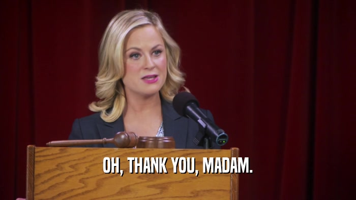 OH, THANK YOU, MADAM.  