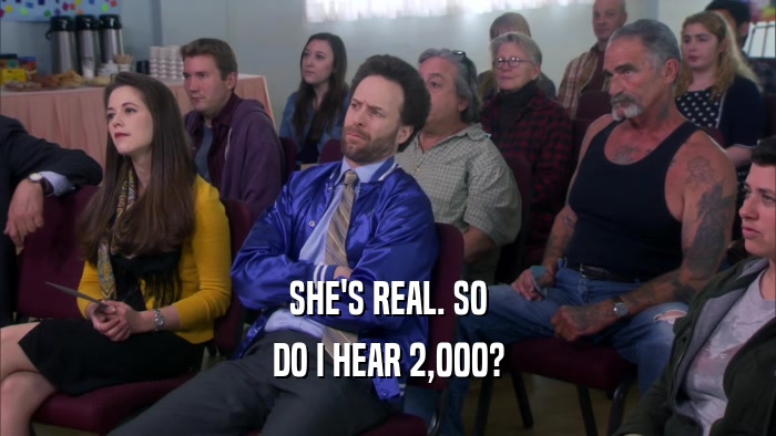 SHE'S REAL. SO DO I HEAR 2,000? 