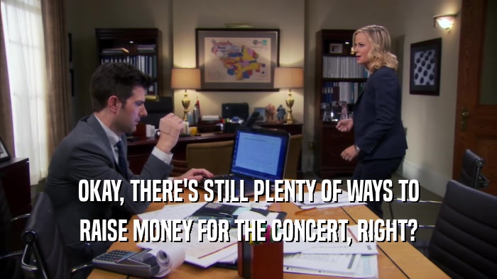 OKAY, THERE'S STILL PLENTY OF WAYS TO RAISE MONEY FOR THE CONCERT, RIGHT? 