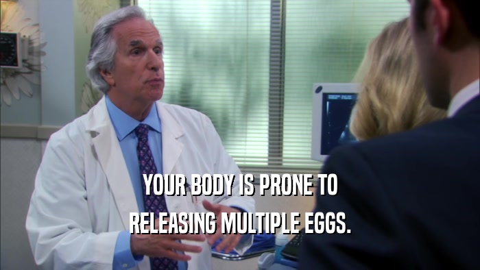 YOUR BODY IS PRONE TO
 RELEASING MULTIPLE EGGS.
 