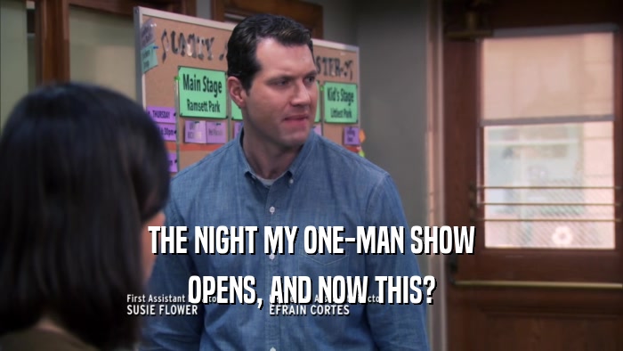 THE NIGHT MY ONE-MAN SHOW OPENS, AND NOW THIS? 