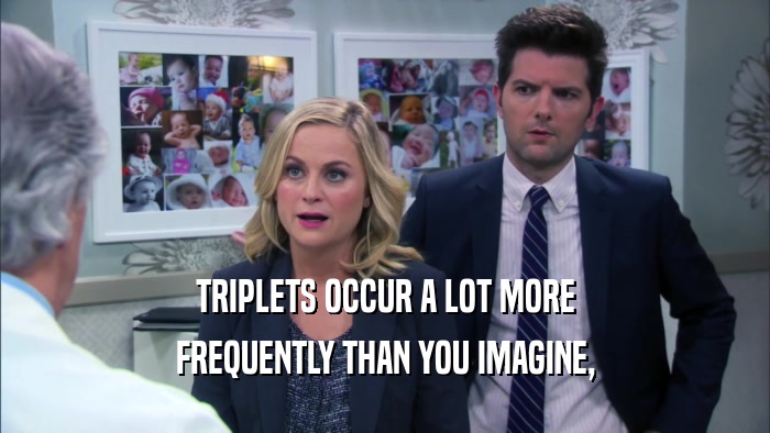 TRIPLETS OCCUR A LOT MORE FREQUENTLY THAN YOU IMAGINE, 