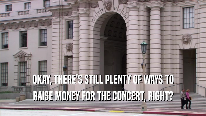 OKAY, THERE'S STILL PLENTY OF WAYS TO RAISE MONEY FOR THE CONCERT, RIGHT? 