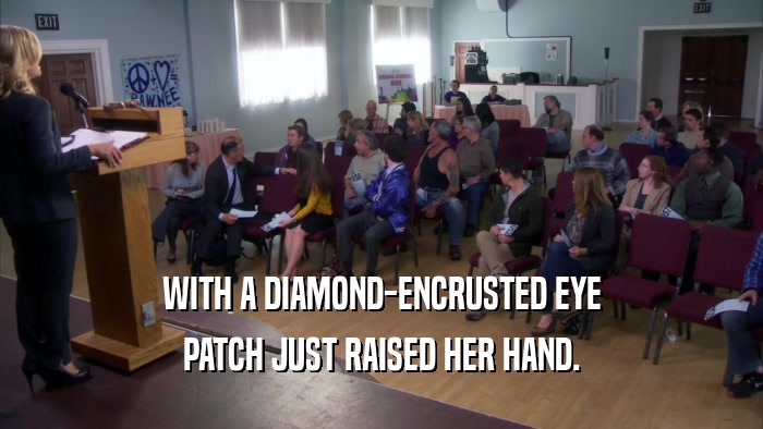 WITH A DIAMOND-ENCRUSTED EYE PATCH JUST RAISED HER HAND. 