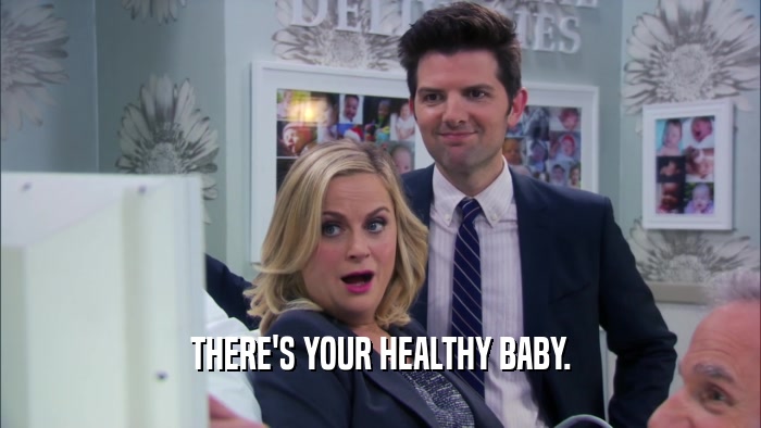 THERE'S YOUR HEALTHY BABY.  