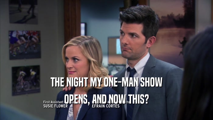 THE NIGHT MY ONE-MAN SHOW OPENS, AND NOW THIS? 