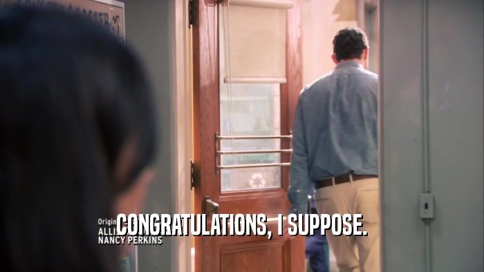 CONGRATULATIONS, I SUPPOSE.  