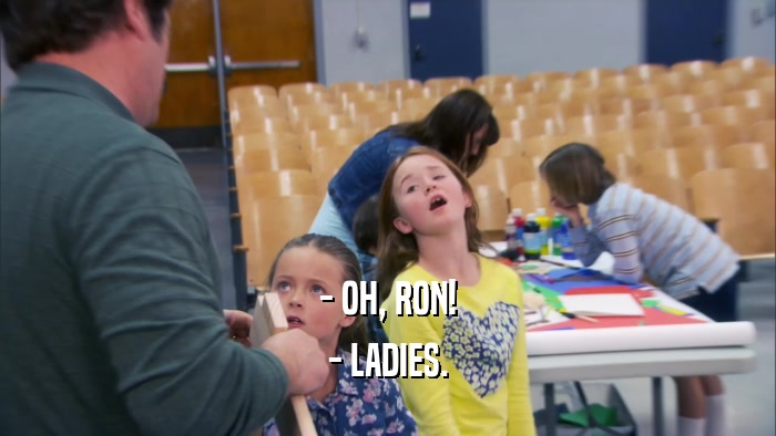 - OH, RON! - LADIES. 