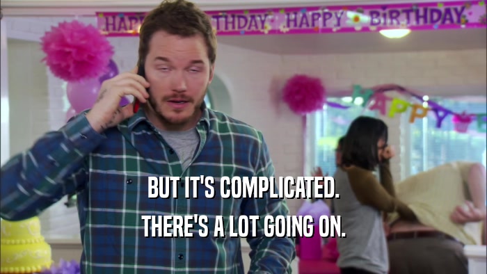 BUT IT'S COMPLICATED. THERE'S A LOT GOING ON. 