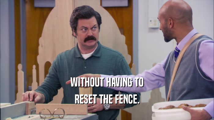 WITHOUT HAVING TO RESET THE FENCE. 